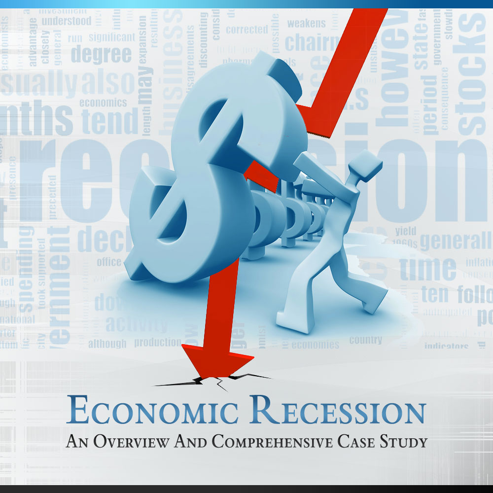 Economic Recession  An Overview And Comprehensive Case Study